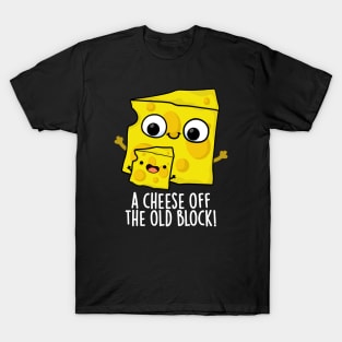 Cheese Of The Old Block Funny Food Pun T-Shirt